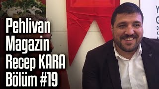 Recep KARA | Pehlivan Magazin #19. Bölüm