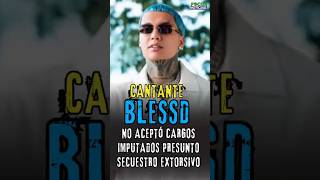 Cantante BLESSD No ACEPTÓ Cargos IMPUTADOS por la FISCALÍA Presunto SECUESTRO Extorsivo #FocusNotic