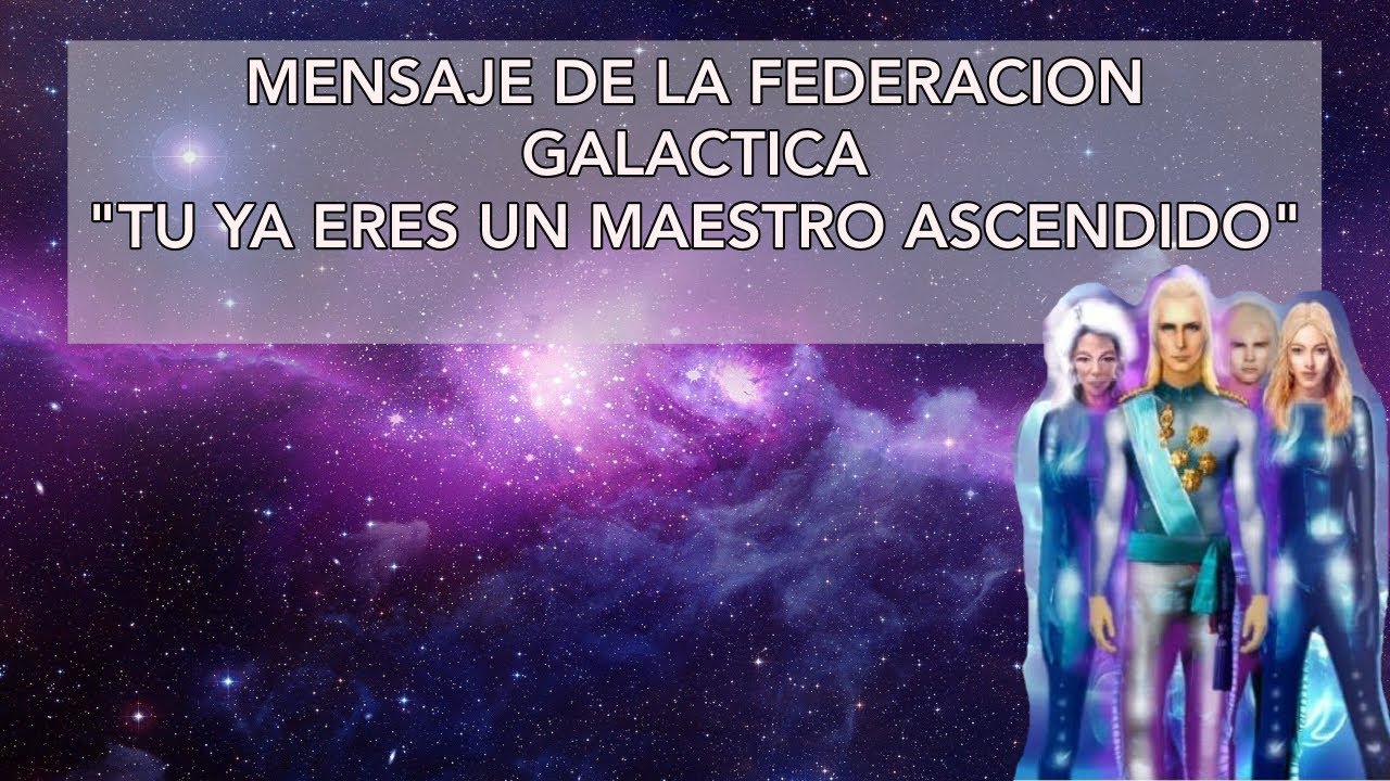 MENSAJE DE LA FEDERACION GALACTICA DE LUZ/ MENSAJE TU YA ERES UN ...