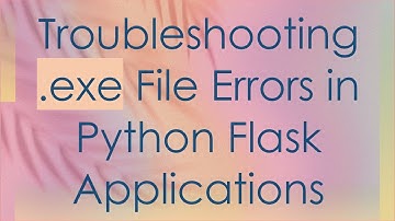 Troubleshooting .exe File Errors in Python Flask Applications