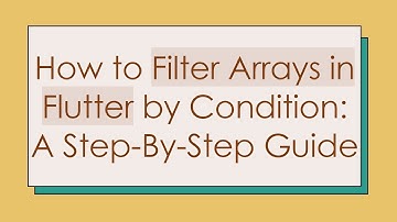 How to Filter Arrays in Flutter by Condition: A Step-By-Step Guide