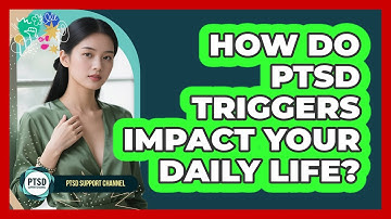 How Do PTSD Triggers Impact Your Daily Life? - PTSD Support Channel
