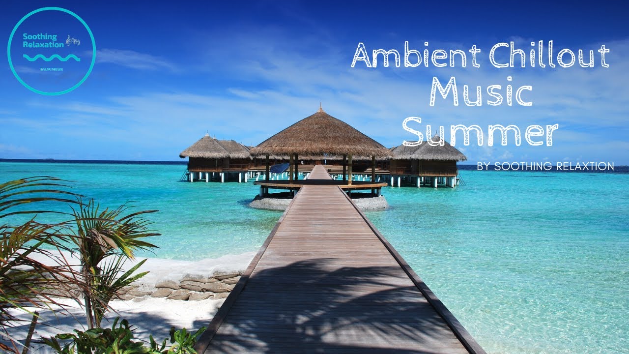 Ambient And Chillout Music Summer Relaxing Music Summer Special Mega Mix 2020 Youtube