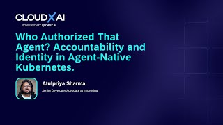 Who Authorized That Agent? Accountability and Identity in Agent-Native Kubernetes | Atulpriya Sharma