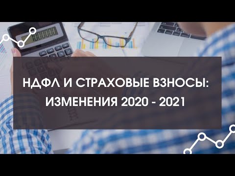 НДФЛ и страховые взносы: изменения 2020 - 2021