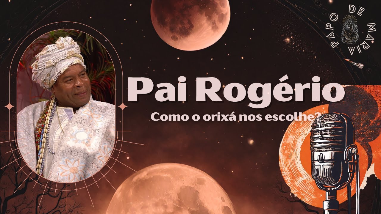 Pai Rogério Reys - COMO o ORIXÁ nos ESCOLHE? - PAPO DE MARIA #02