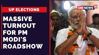 Massive Turnout for PM Modi's Roadshow | PM Modi In Varanasi | UP Elections 2022 | CNN News18