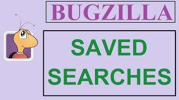 Bugzilla Tutorial - 18 - SEARCHES | SAVED SEARCHES