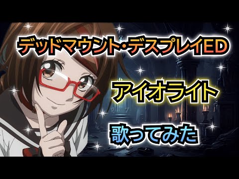 【デッドマウント・デスプレイED】歌ってみた『アイオライト / 水瀬いのり』
