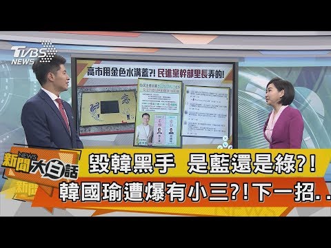 【新聞大白話】毀韓黑手　是藍還是綠？！　韓國瑜遭爆有小三？！下一招...