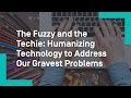 The fuzzy and the techie humanizing technology to address our gravest problems