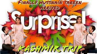 SURPRISE REVEALED | FINALLY HUSSAIN TAREEN ARRIVED | KASHMIR TRIP START♥️♥️