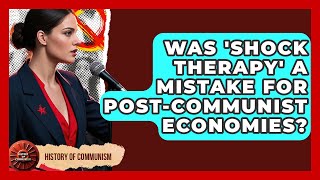 Was 'shock Therapy' A Mistake For Post-communist Economies? - History of Communism