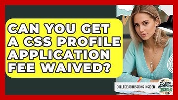 Can You Get A CSS Profile Application Fee Waived? - College Admissions Insider