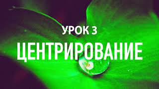 Бесплатные уроки медитации: Урок 3 - Центрирование