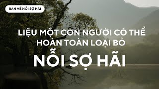 LIỆU MỘT CON NGƯỜI CÓ THỂ HOÀN TOÀN LOẠI BỎ SỢ HÃI - Krishnamurti Tiếng Việt