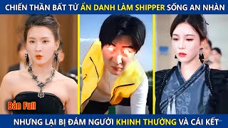 Chiến Thần Ẩn Danh Làm Shipper Sống An Nhàn, Lại Bị Đám Người Coi Thường Và Cái Kết | review phim