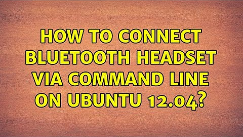 How to connect bluetooth headset via command line on ubuntu 12.04? (4 Solutions!!)