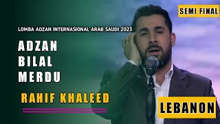 Utusan Lebanon Rahif Khaleed Semi Final || Lomba Adzan Arab Saudi 2023