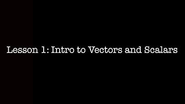 Lesson 1: Introduction to Vectors and Scalars.