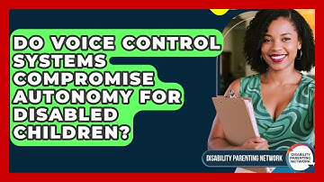 Do Voice Control Systems Compromise Autonomy For Disabled Children? - Disability Parenting Network