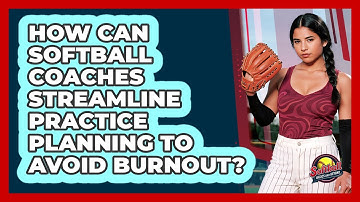 How Can Softball Coaches Streamline Practice Planning To Avoid Burnout? - Softball Basics and Beyond