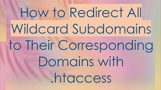 How to Redirect All Wildcard Subdomains to Their Corresponding Domains with .htaccess