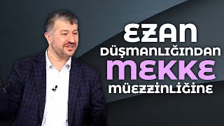 Ezan Düşmanlığından Mekke Müezzinliğine | Muhammed Emin Yıldırım