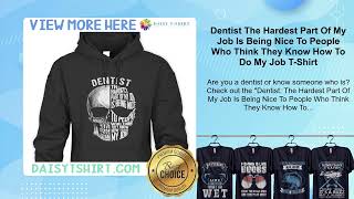 Dentist The Hardest Part Of My Job Is Being Nice To People Who Think They Know How To Do Job T-Shirt