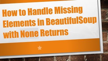 How to Handle Missing Elements in BeautifulSoup with None Returns