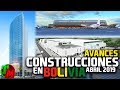 Avances Construcciones en Bolivia | Abril de 2019