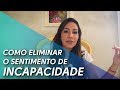 Como Eliminar o Sentimento de Incapacidade?