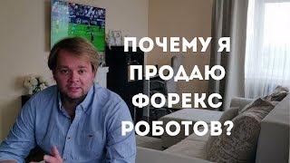 👍Почему Я Продаю Форекс Роботов?👍