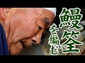 【竹虎】うなぎうけ（鰻筌）、熟練の職人が伝統の竹細工作り方・編み方を全て見せます！ [Japanese Fishing basket for catching eel ] How to make