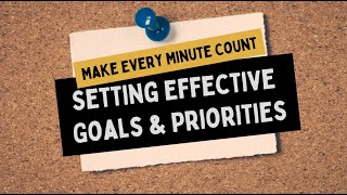 Making Every Minute Count! | Setting Effective Goals & Priorities