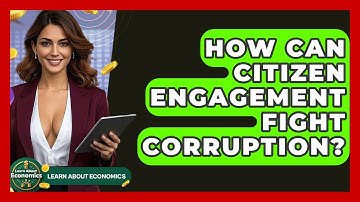 How Can Citizen Engagement Fight Corruption? - Learn About Economics