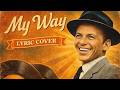 [ LYRICS + COVER ] MY WAY - FRANK SINATRA | The Most Emotional 50s 60s Songs- Old Oldies Love Songs