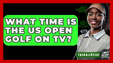 What Time Is The US Open Golf On TV? - The Golf Xpert