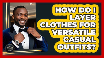 How Do I Layer Clothes For Versatile Casual Outfits? - The Sharp Dressed Gent