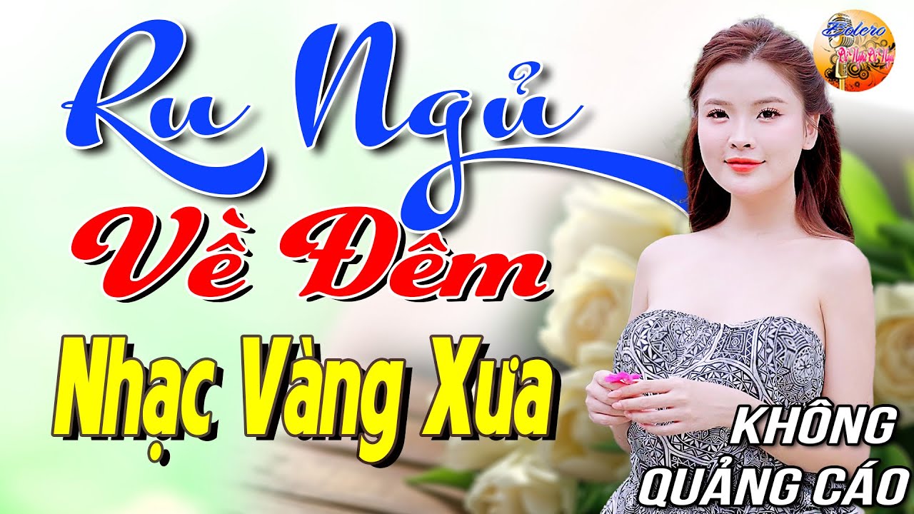 669 Bài Nhạc Vàng Xưa KHÔNG QUẢNG CÁO CỰC ÊM TAI Đảm Bảo Bạn Sẽ THẤY THÚ VỊ - Album Bolero Dễ Ngủ