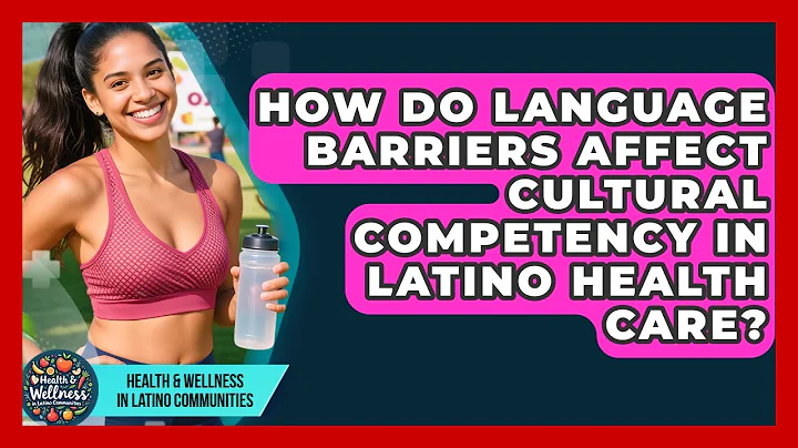 How Do Language Barriers Affect Cultural Competency in Latino Health Care?