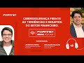 Episódio 3 - Cibersegurança frente as tendências e desafios do setor financeiro