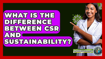 What Is The Difference Between CSR And Sustainability? - Earth Science Answers