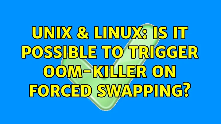 Unix & Linux: Is it possible to trigger OOM-killer on forced swapping? (2 Solutions!!)