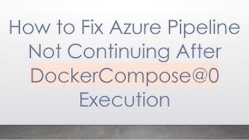How to Fix Azure Pipeline Not Continuing After DockerCompose@ 0 Execution
