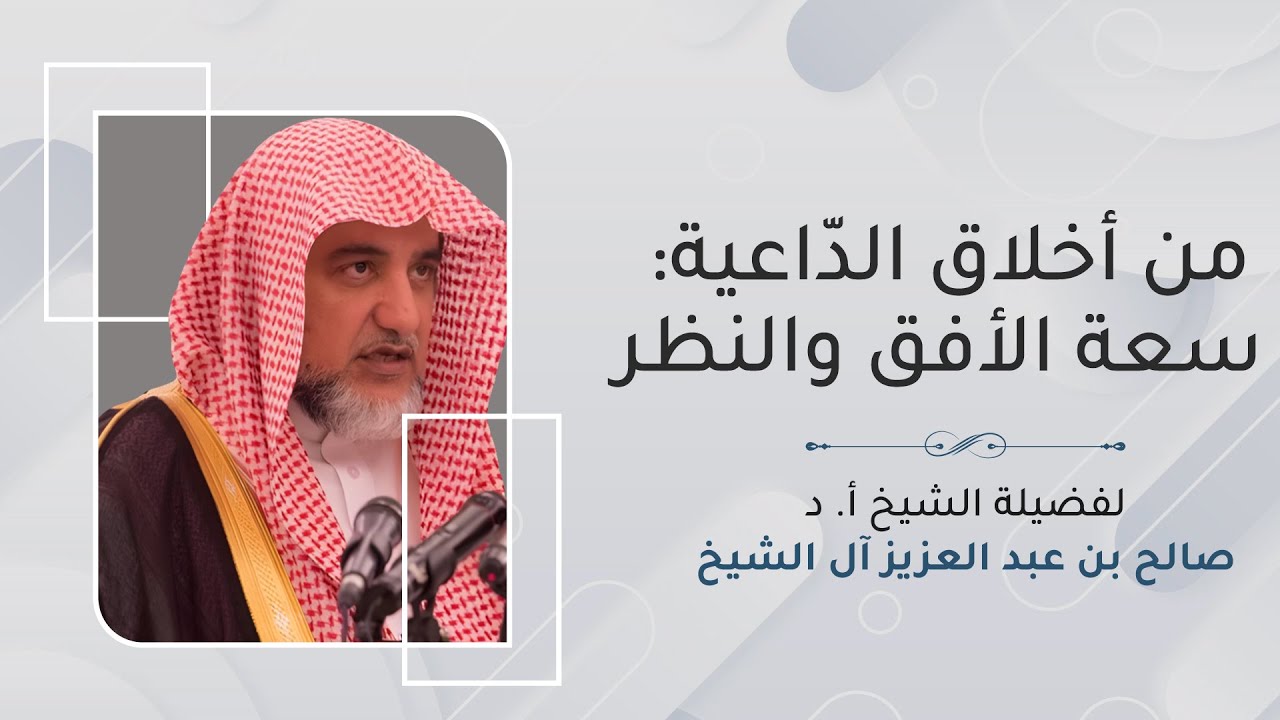 من أخلاق الدّاعية سعة الأفق والنظر | الشيخ صالح آل الشيخ