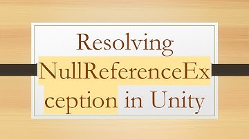 Resolving NullReferenceException in Unity