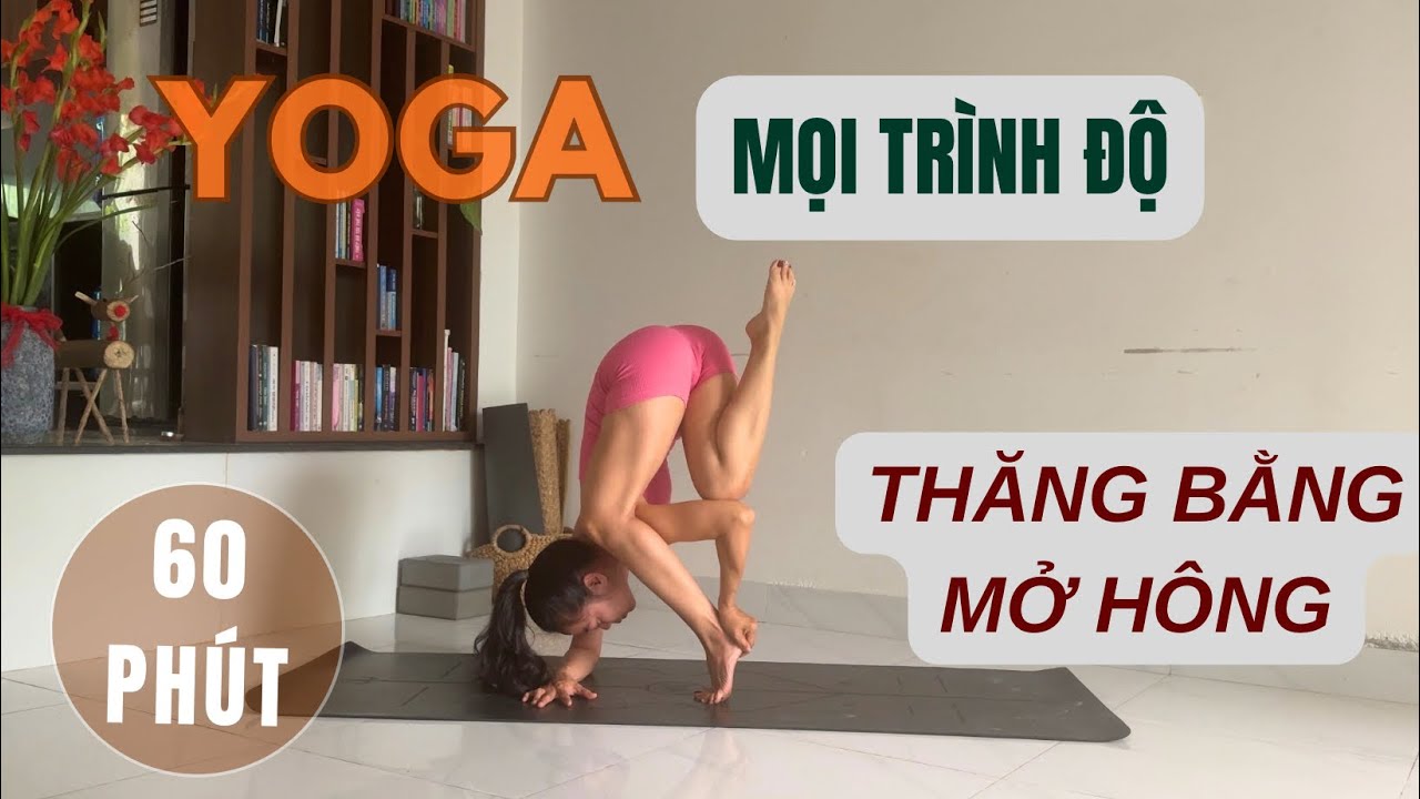 60 PHÚT YOGA MỌI TRÌNH ĐỘ | THĂNG BẰNG - MỞ HÔNG 