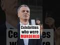 Celebrities who were MURDERED: Part 2