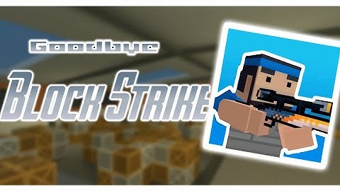 Goodbye Block Strike